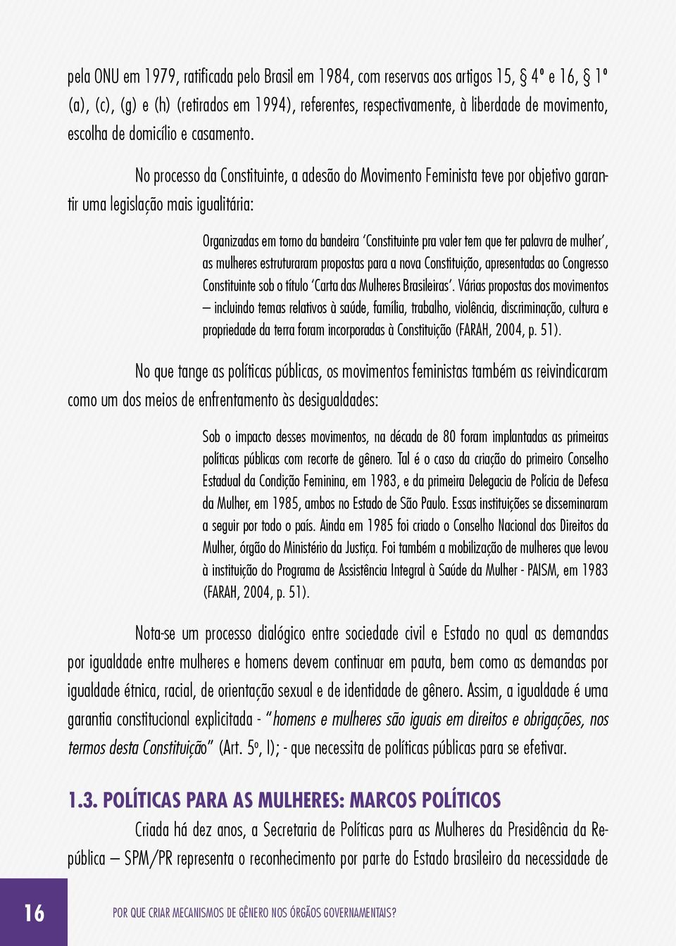 No processo da Constituinte, a adesão do Movimento Feminista teve por objetivo garantir uma legislação mais igualitária: Organizadas em torno da bandeira Constituinte pra valer tem que ter palavra de