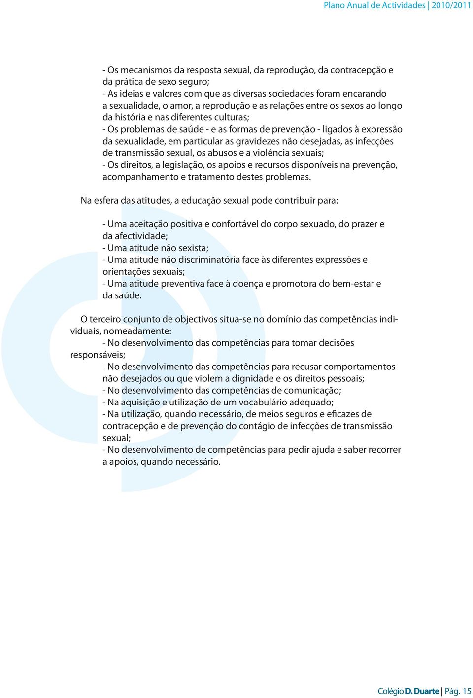 gravidezes não desejadas, as infecções de transmissão sexual, os abusos e a violência sexuais; - Os direitos, a legislação, os apoios e recursos disponíveis na prevenção, acompanhamento e tratamento