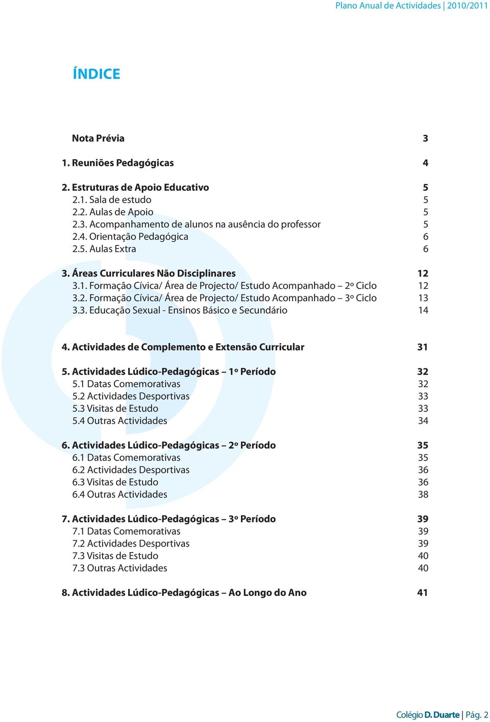 3. Educação Sexual - Ensinos Básico e 3 4 5 5 5 5 6 6 12 12 13 14 4. Actividades de Complemento e Extensão Curricular 5. Actividades Lúdico-Pedagógicas 1º Período 5.1 Datas Comemorativas 5.