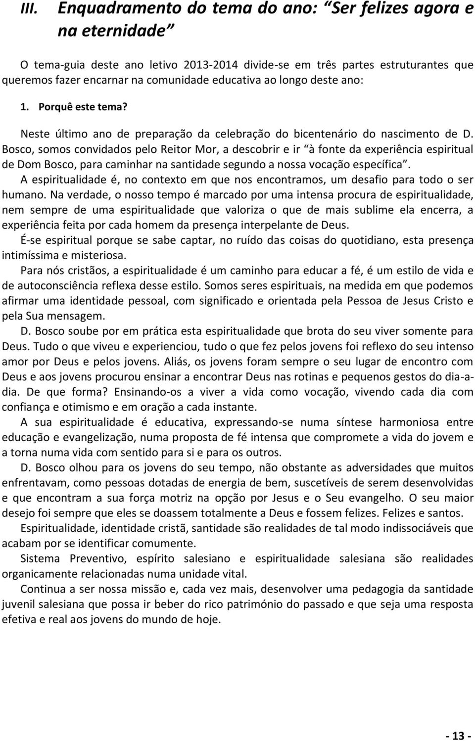 Bosco, somos convidados pelo Reitor Mor, a descobrir e ir à fonte da experiência espiritual de Dom Bosco, para caminhar na santidade segundo a nossa vocação específica.