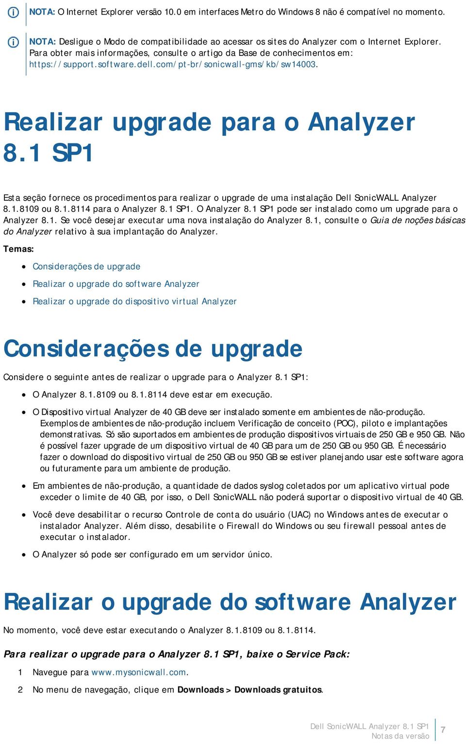 1 SP1 Esta seção fornece os procedimentos para realizar o upgrade de uma instalação Dell SonicWALL Analyzer 8.1.8109 ou 8.1.8114 para o Analyzer 8.1 SP1. O Analyzer 8.