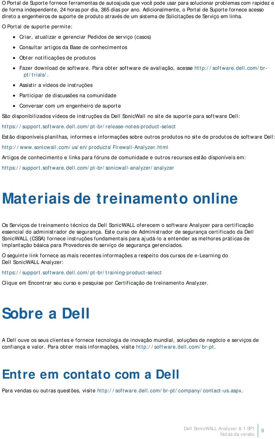 O Portal de suporte permite: Criar, atualizar e gerenciar Pedidos de serviço (casos) Consultar artigos da Base de conhecimentos Obter notificações de produtos Fazer download de software.