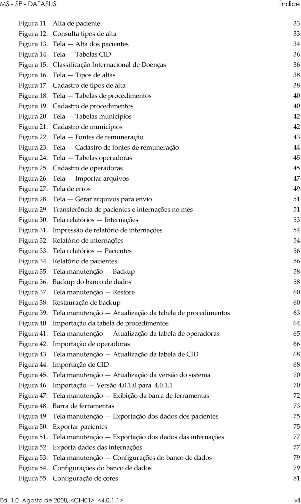 Cadastro de procedimentos 40 Figura 20. Tela Tabelas municípios 42 Figura 21. Cadastro de municípios 42 Figura 22. Tela Fontes de remuneração 43 Figura 23.