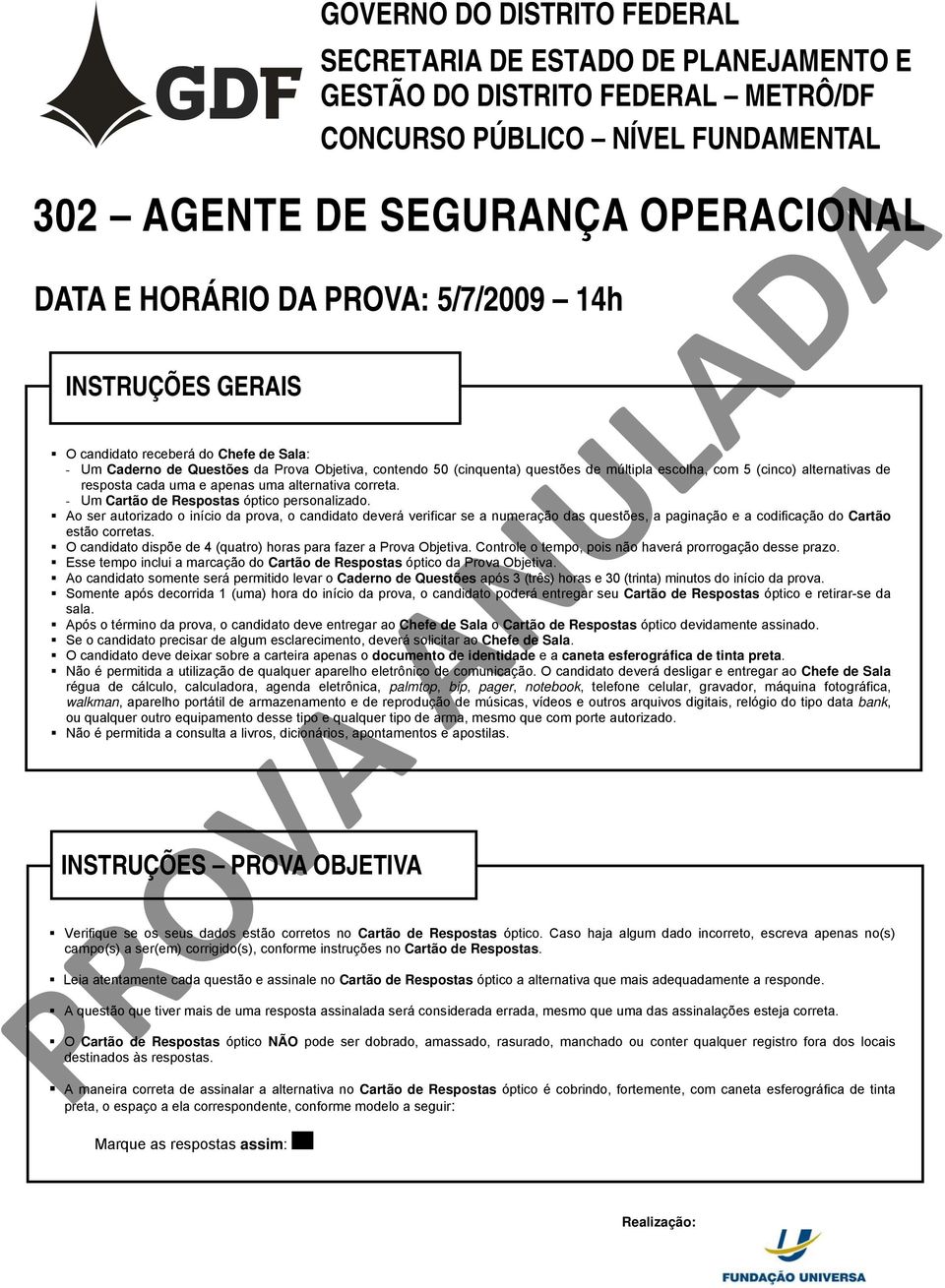 Ao ser autorizado o início da prova, o candidato deverá verificar se a numeração das questões, a paginação e a codificação do Cartão estão corretas.