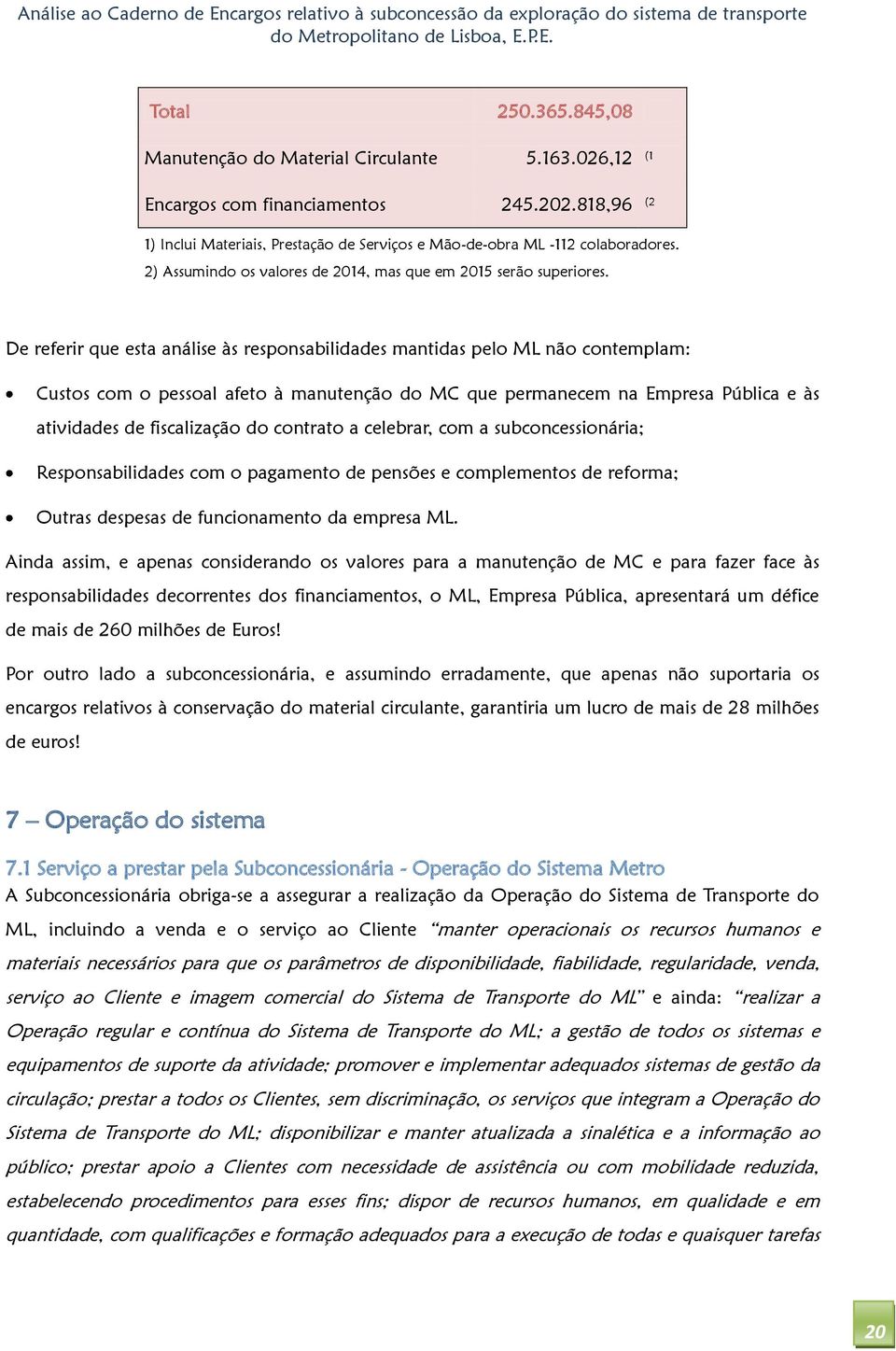 De referir que esta análise às responsabilidades mantidas pelo ML não contemplam: Custos com o pessoal afeto à manutenção do MC que permanecem na Empresa Pública e às atividades de fiscalização do