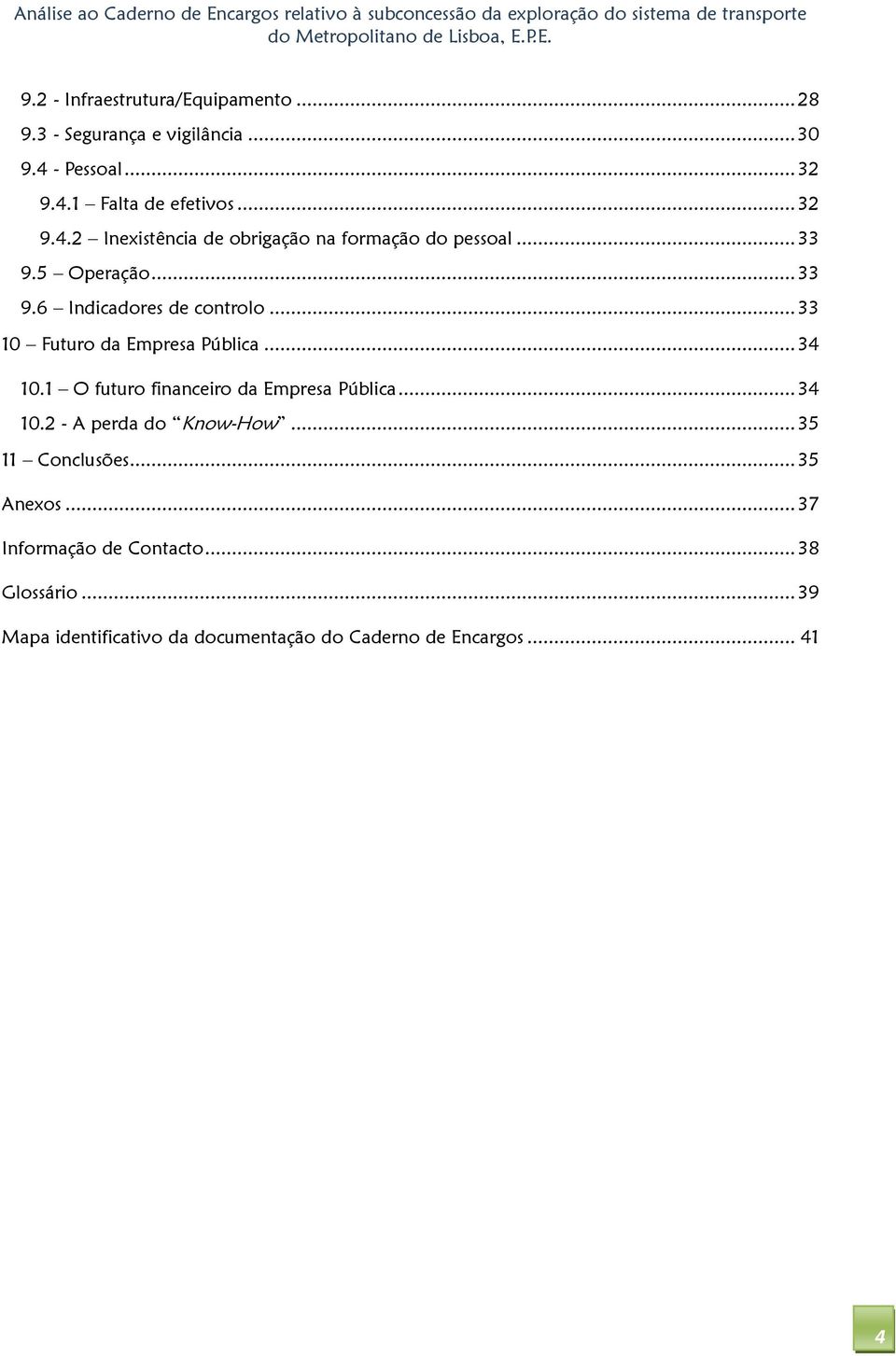 .. 33 9.6 Indicadores de controlo... 33 10 Futuro da Empresa Pública... 34 10.1 O futuro financeiro da Empresa Pública.