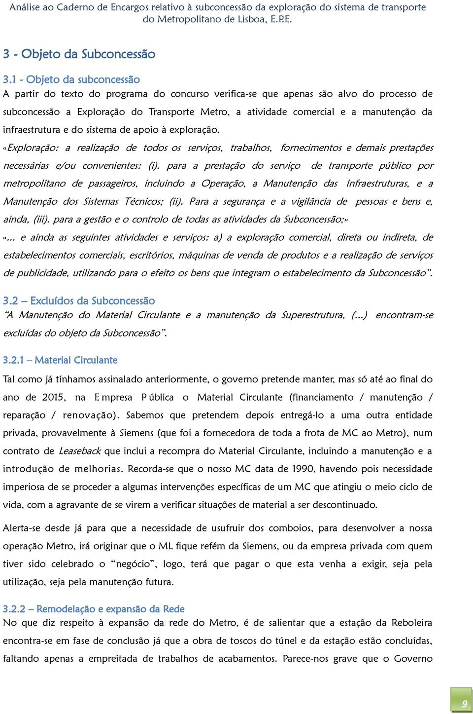 da infraestrutura e do sistema de apoio à exploração. «Exploração: a realização de todos os serviços, trabalhos, fornecimentos e demais prestações necessárias e/ou convenientes: (i).