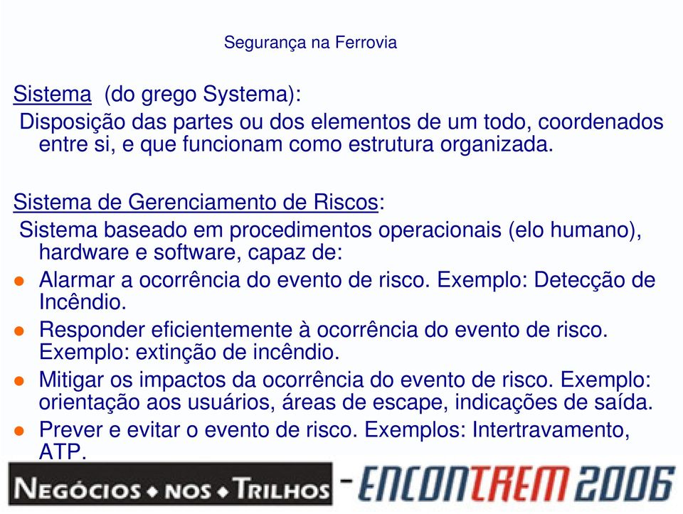 Sistema de Gerenciamento de Riscos: Sistema baseado em procedimentos operacionais (elo humano), hardware e software, capaz de: Alarmar a ocorrência do evento de