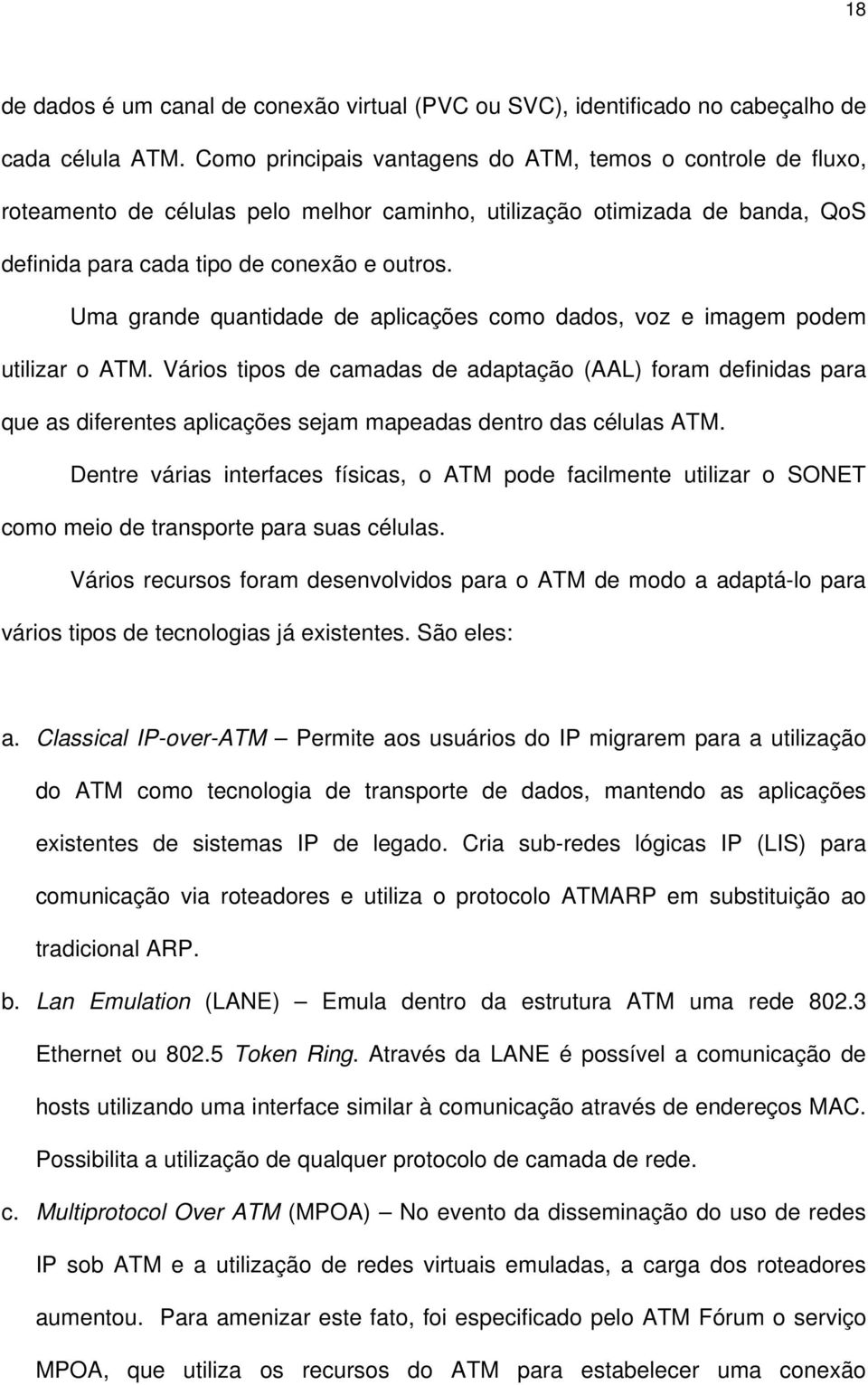 Uma grande quantidade de aplicações como dados, voz e imagem podem utilizar o ATM.