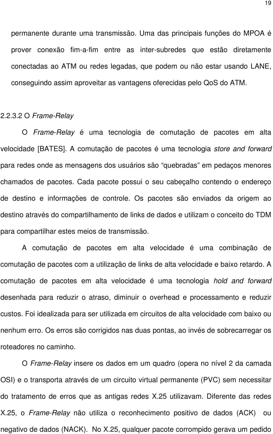 aproveitar as vantagens oferecidas pelo QoS do ATM. 2.2.3.2 O Frame-Relay O Frame-Relay é uma tecnologia de comutação de pacotes em alta velocidade [BATES].