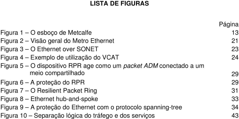 meio compartilhado 29 Figura 6 A proteção do RPR 29 Figura 7 O Resilient Packet Ring 31 Figura 8 Ethernet hub-and-spoke