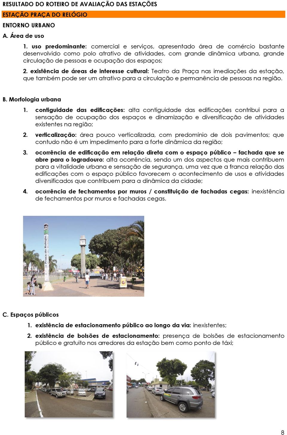 espaços; 2. existência de áreas de interesse cultural: Teatro da Praça nas imediações da estação, que também pode ser um atrativo para a circulação e permanência de pessoas na região. B.