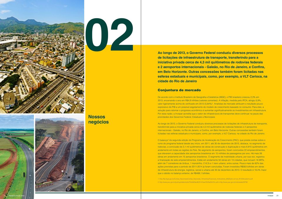 Outras concessões também foram licitadas nas esferas estaduais e municipais, como, por exemplo, o VLT Carioca, na cidade do Rio de Janeiro Conjuntura de mercado Nossos negócios De acordo com o