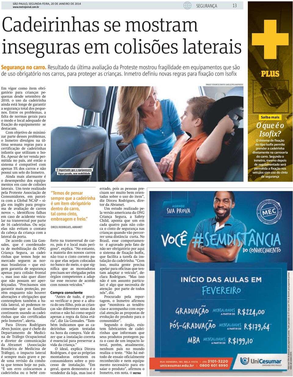 Inmetro definiu novas regras para fixação com Isofix + PLUS É importante que o equipamento fique parado, sem mobilidade Temos de pensar sempre que a cadeirinha é um item obrigatório dentro do carro,