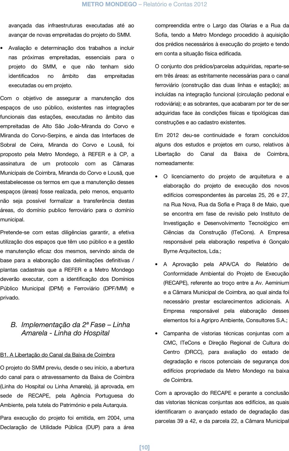 Com o objetivo de assegurar a manutenção dos espaços de uso público, existentes nas integrações funcionais das estações, executadas no âmbito das empreitadas de Alto São João-Miranda do Corvo e