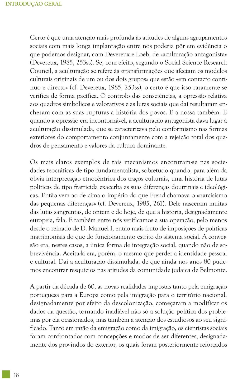 Se, com efeito, segundo o Social Science Research Council, a aculturação se refere às «transformações que afectam os modelos culturais originais de um ou dos dois grupos» que estão «em contacto