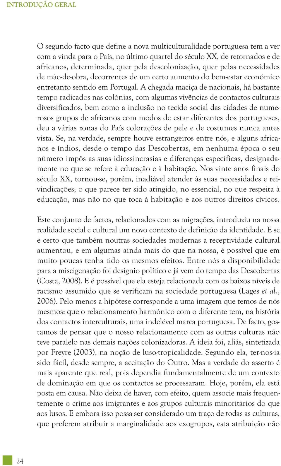 A chegada maciça de nacionais, há bastante tempo radicados nas colónias, com algumas vivências de contactos culturais diversificados, bem como a inclusão no tecido social das cidades de numerosos