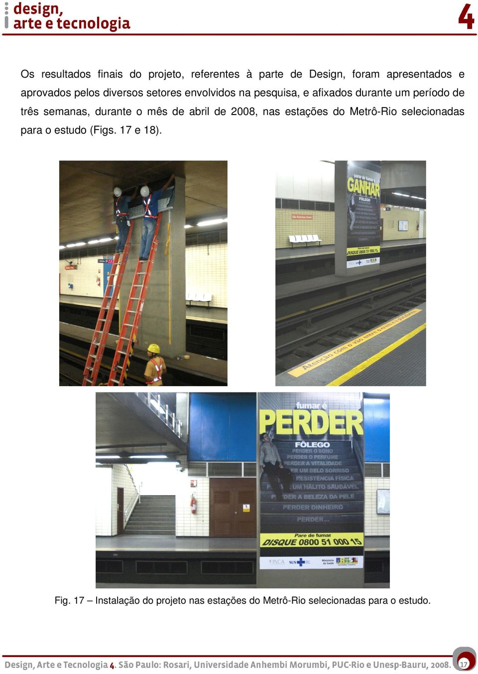 durante o mês de abril de 2008, nas estações do Metrô-Rio selecionadas para o estudo (Figs.