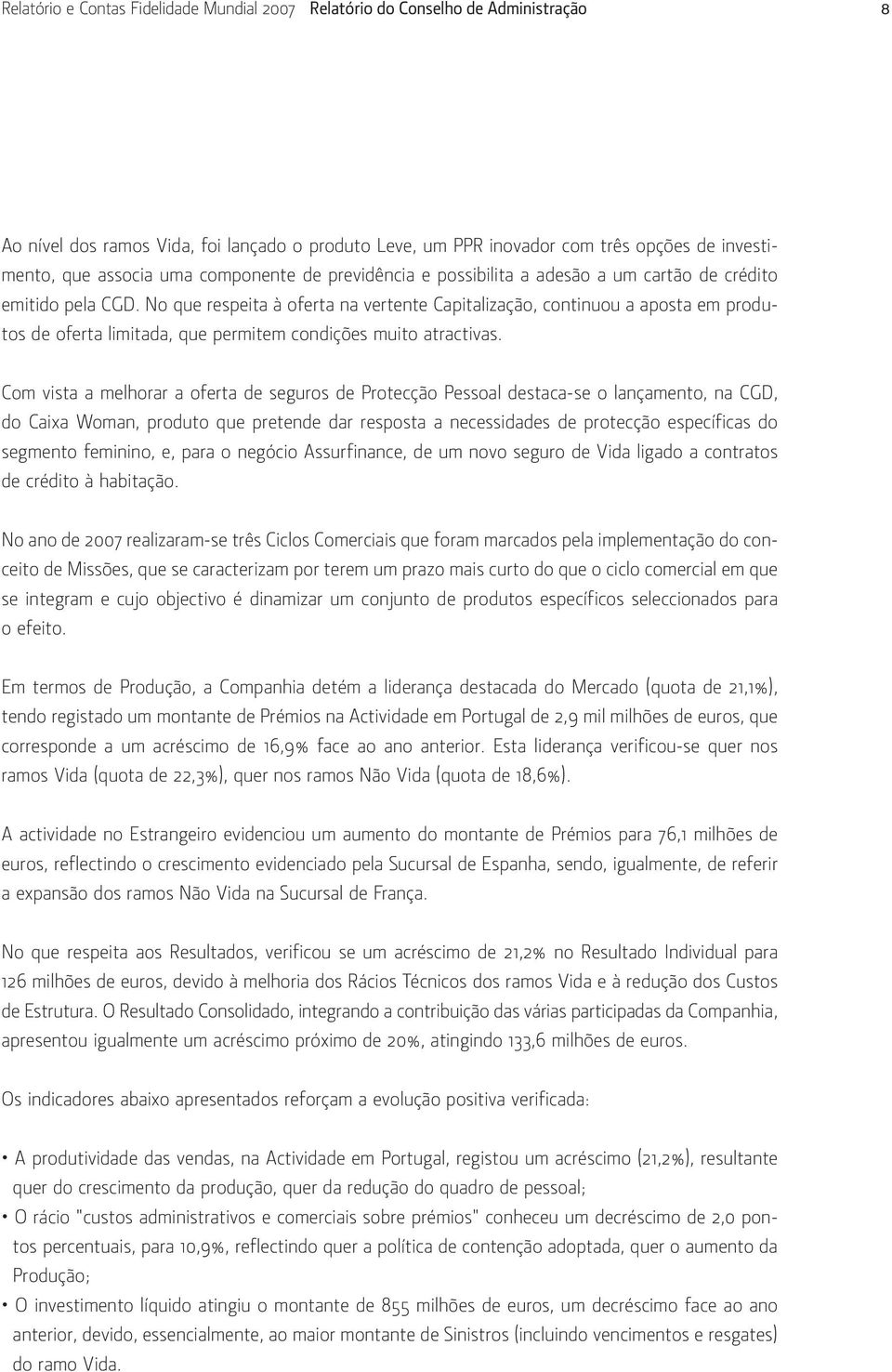 No que respeita à oferta na vertente Capitalização, continuou a aposta em produtos de oferta limitada, que permitem condições muito atractivas.