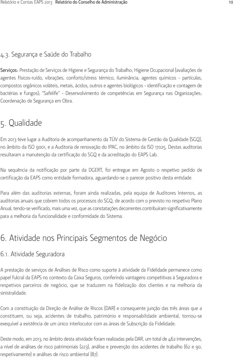 Segurança e Saúde do Trabalho Serviços: Prestação de Serviços de Higiene e Segurança do Trabalho; Higiene Ocupacional (avaliações de agentes físicos-ruído, vibrações, conforto/stress térmico,