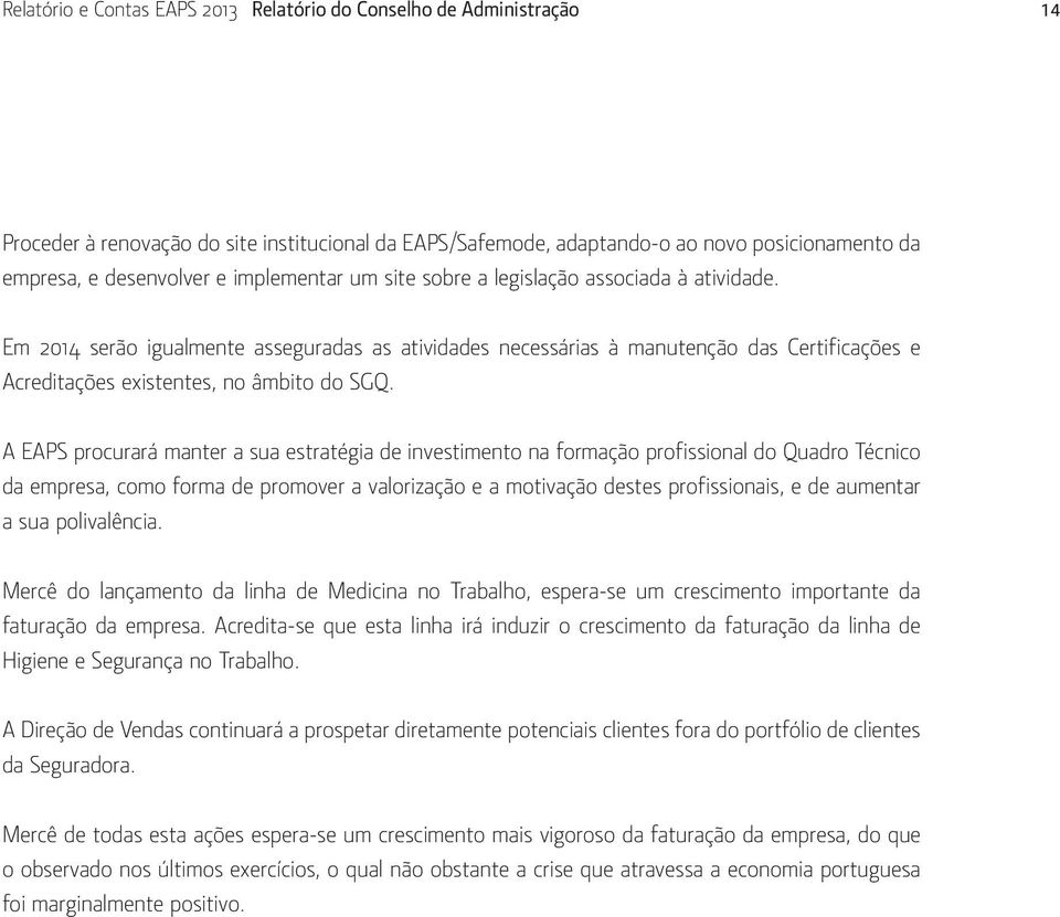 A EAPS procurará manter a sua estratégia de investimento na formação profissional do Quadro Técnico da empresa, como forma de promover a valorização e a motivação destes profissionais, e de aumentar