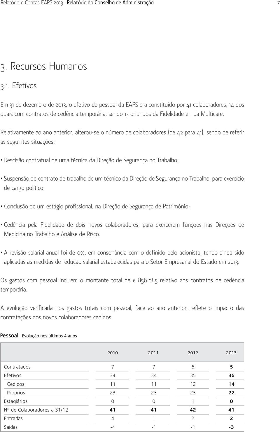 Efetivos Em 31 de dezembro de 2013, o efetivo de pessoal da EAPS era constituído por 41 colaboradores, 14 dos quais com contratos de cedência temporária, sendo 13 oriundos da Fidelidade e 1 da