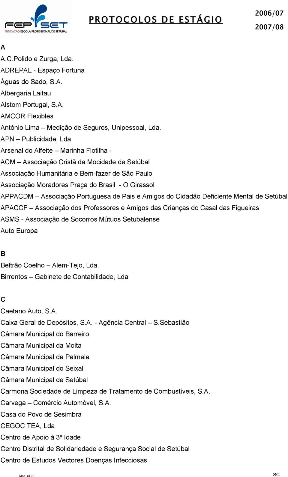 Girassol APPACDM Associação Portuguesa de Pais e Amigos do Cidadão Deficiente Mental de Setúbal APACCF Associação dos Professores e Amigos das Crianças do Casal das Figueiras ASMS - Associação de