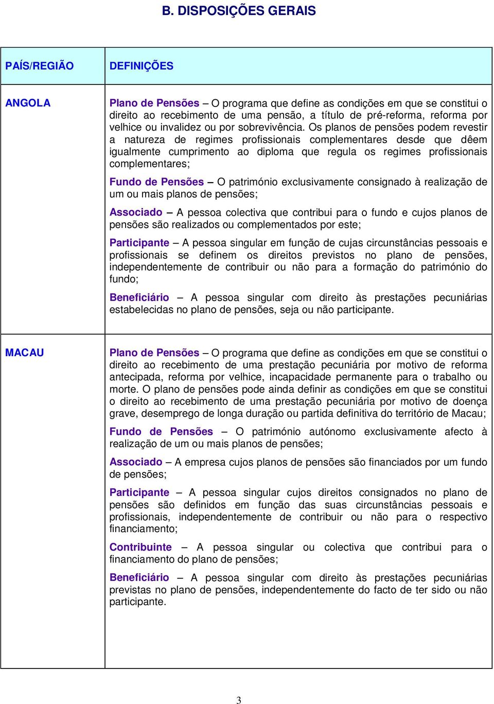 Os planos de pensões podem revestir a natureza de regimes profissionais complementares desde que dêem igualmente cumprimento ao diploma que regula os regimes profissionais complementares; Fundo de