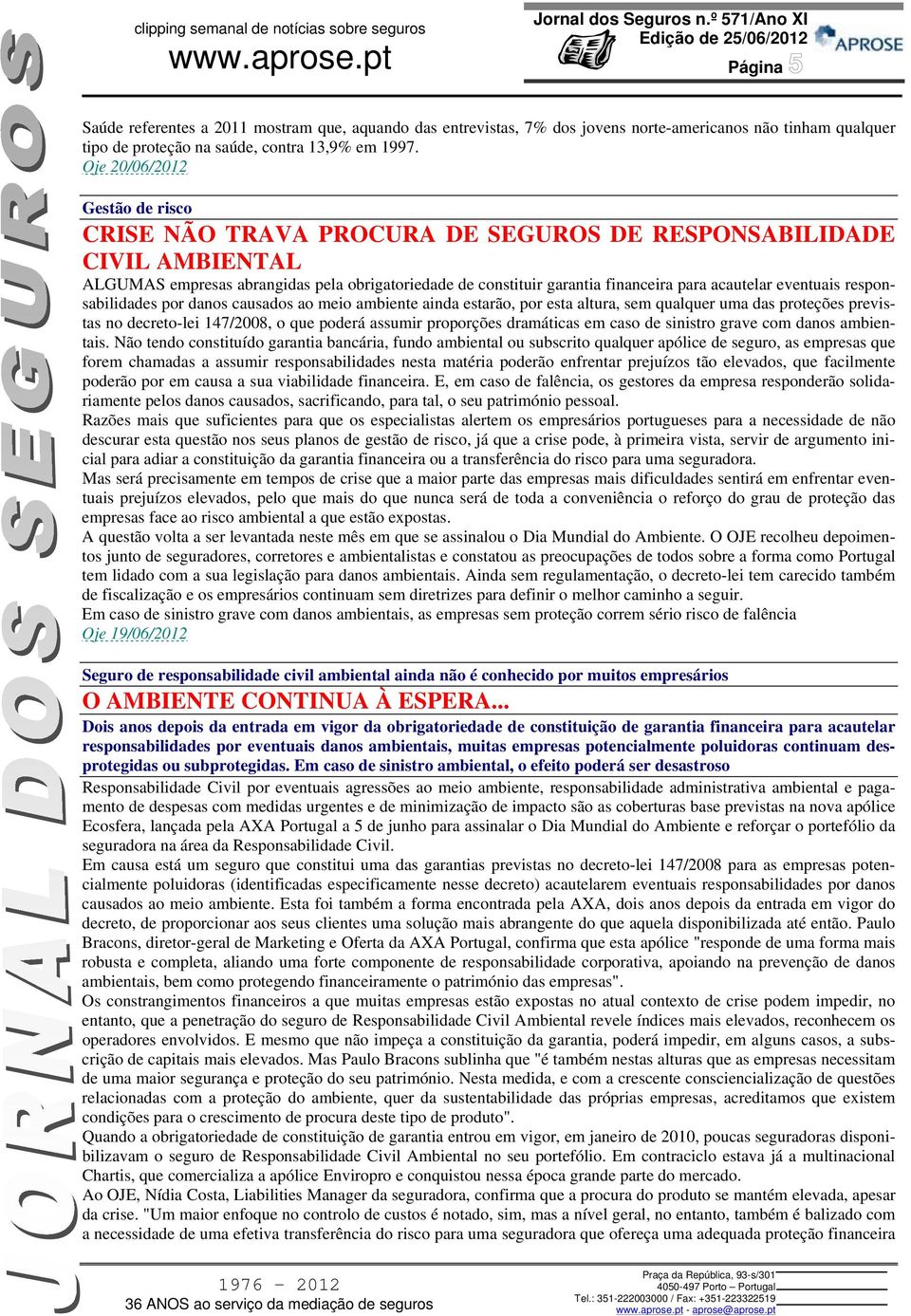 eventuais responsabilidades por danos causados ao meio ambiente ainda estarão, por esta altura, sem qualquer uma das proteções previstas no decreto-lei 147/2008, o que poderá assumir proporções