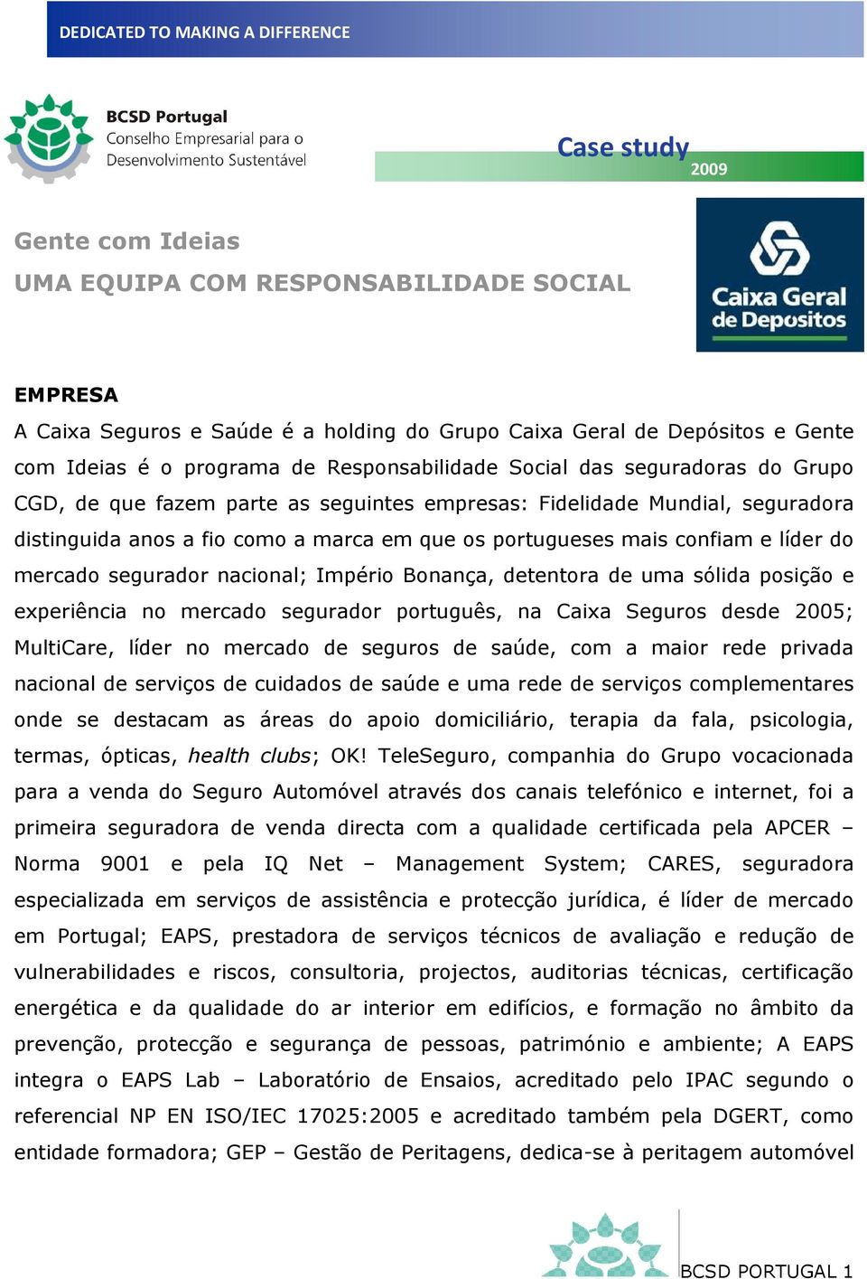 líder do mercado segurador nacional; Império Bonança, detentora de uma sólida posição e experiência no mercado segurador português, na Caixa Seguros desde 2005; MultiCare, líder no mercado de seguros