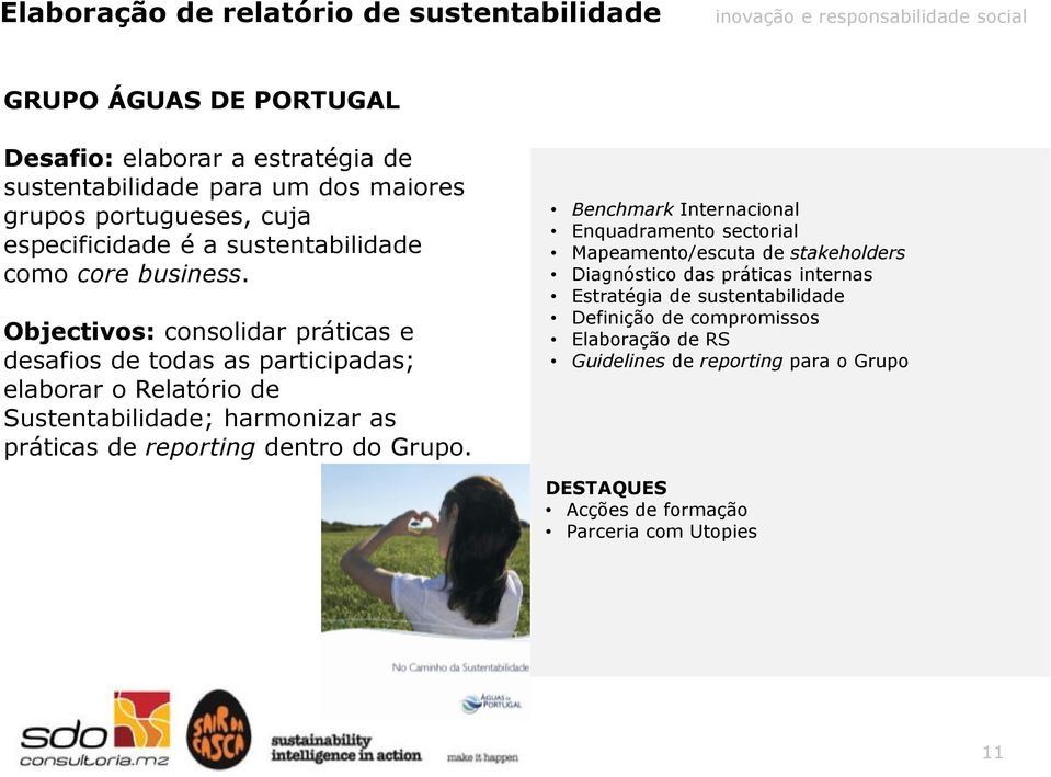 Objectivos: consolidar práticas e desafios de todas as participadas; elaborar o Relatório de Sustentabilidade; harmonizar as práticas de reporting dentro do Grupo.