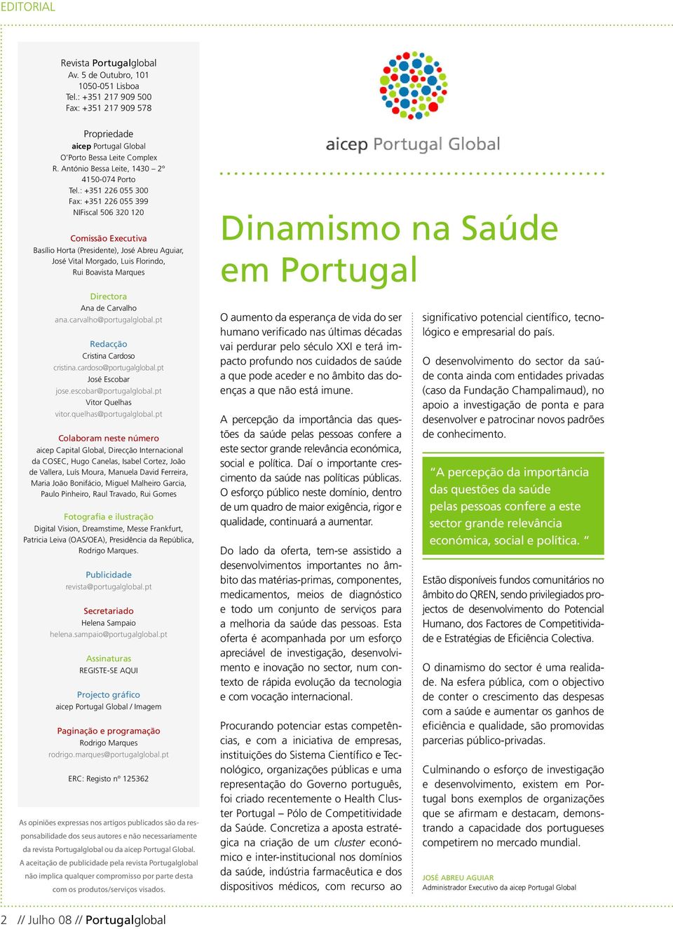 : +351 226 055 300 Fax: +351 226 055 399 NIFiscal 506 320 120 Comissão Executiva Basílio Horta (Presidente), José Abreu Aguiar, José Vital Morgado, Luis Florindo, Rui Boavista Marques Directora Ana