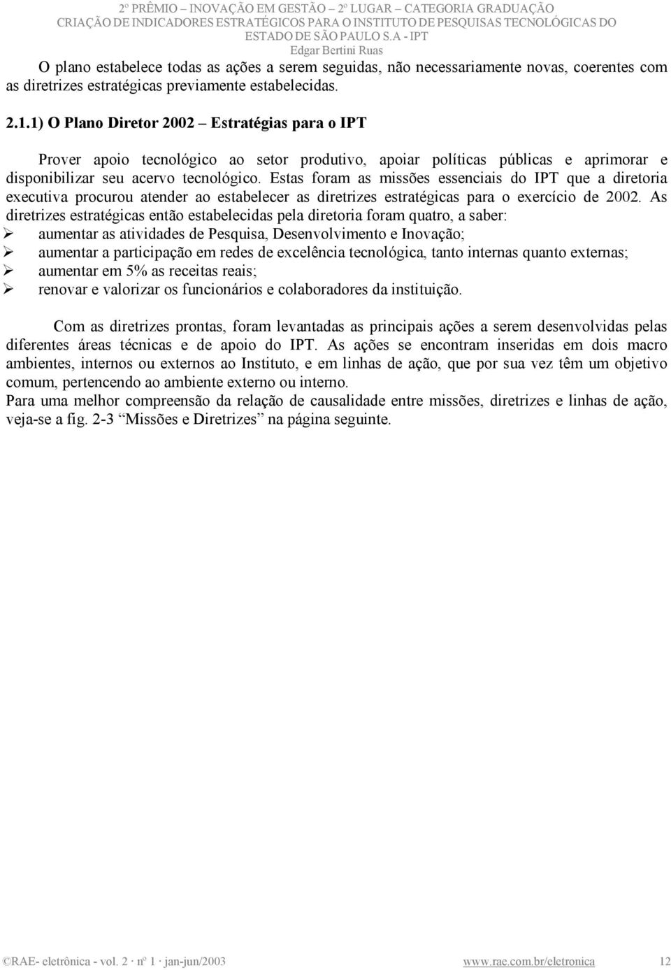 Estas foram as missões essenciais do IPT que a diretoria executiva procurou atender ao estabelecer as diretrizes estratégicas para o exercício de 2002.