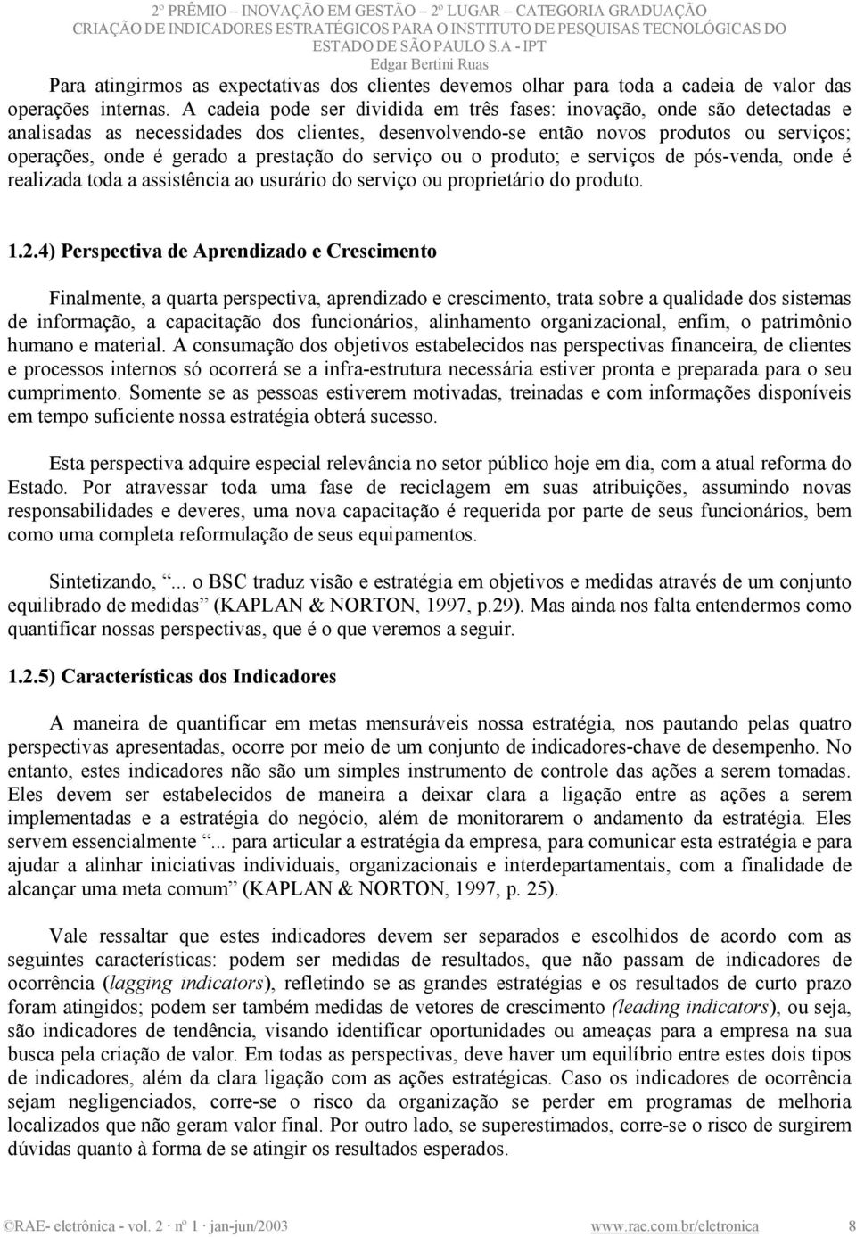 prestação do serviço ou o produto; e serviços de pós-venda, onde é realizada toda a assistência ao usurário do serviço ou proprietário do produto. 1.2.