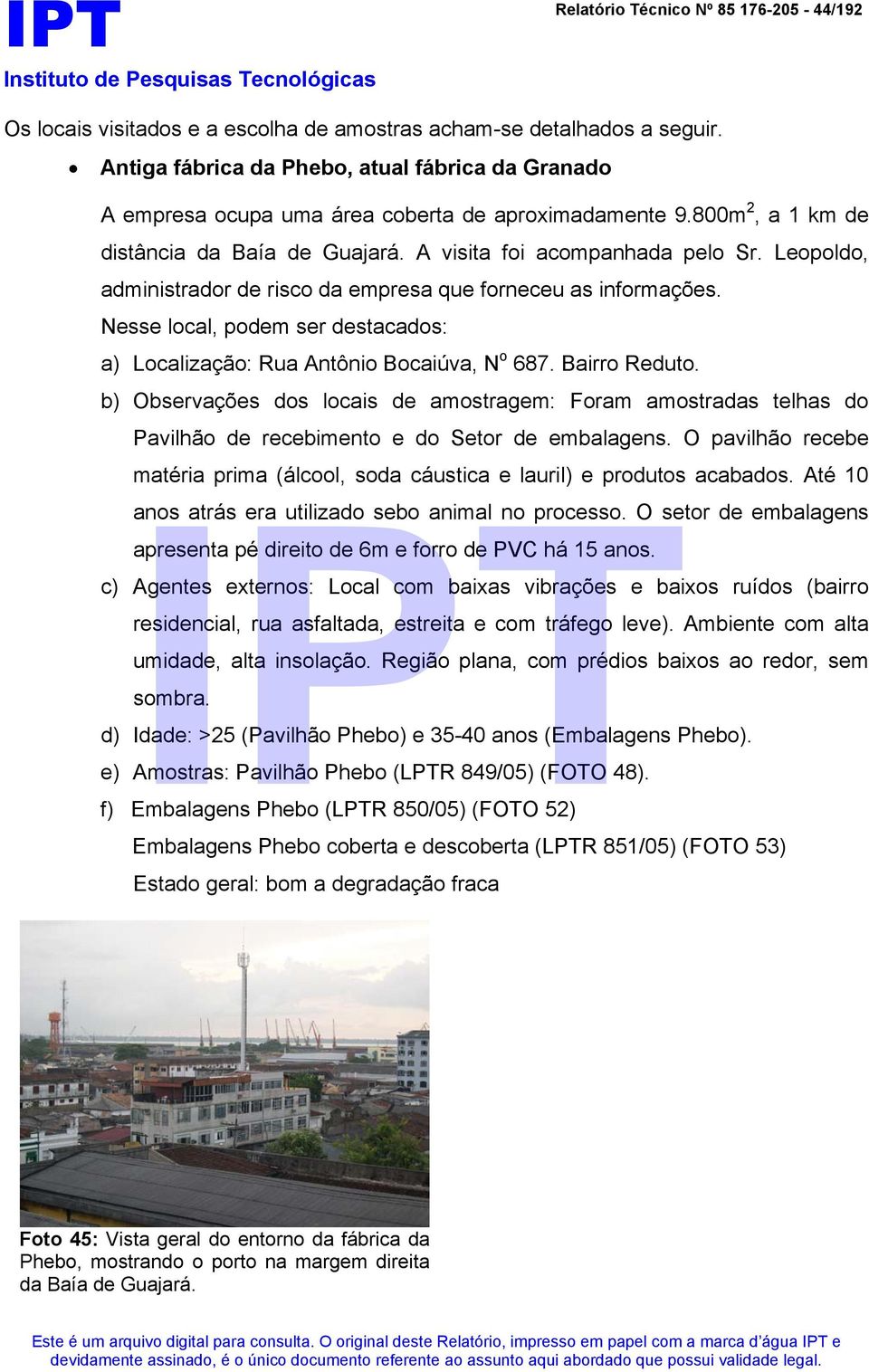 Leopoldo, administrador de risco da empresa que forneceu as informações. Nesse local, podem ser destacados: a) Localização: Rua Antônio Bocaiúva, N o 687. Bairro Reduto.