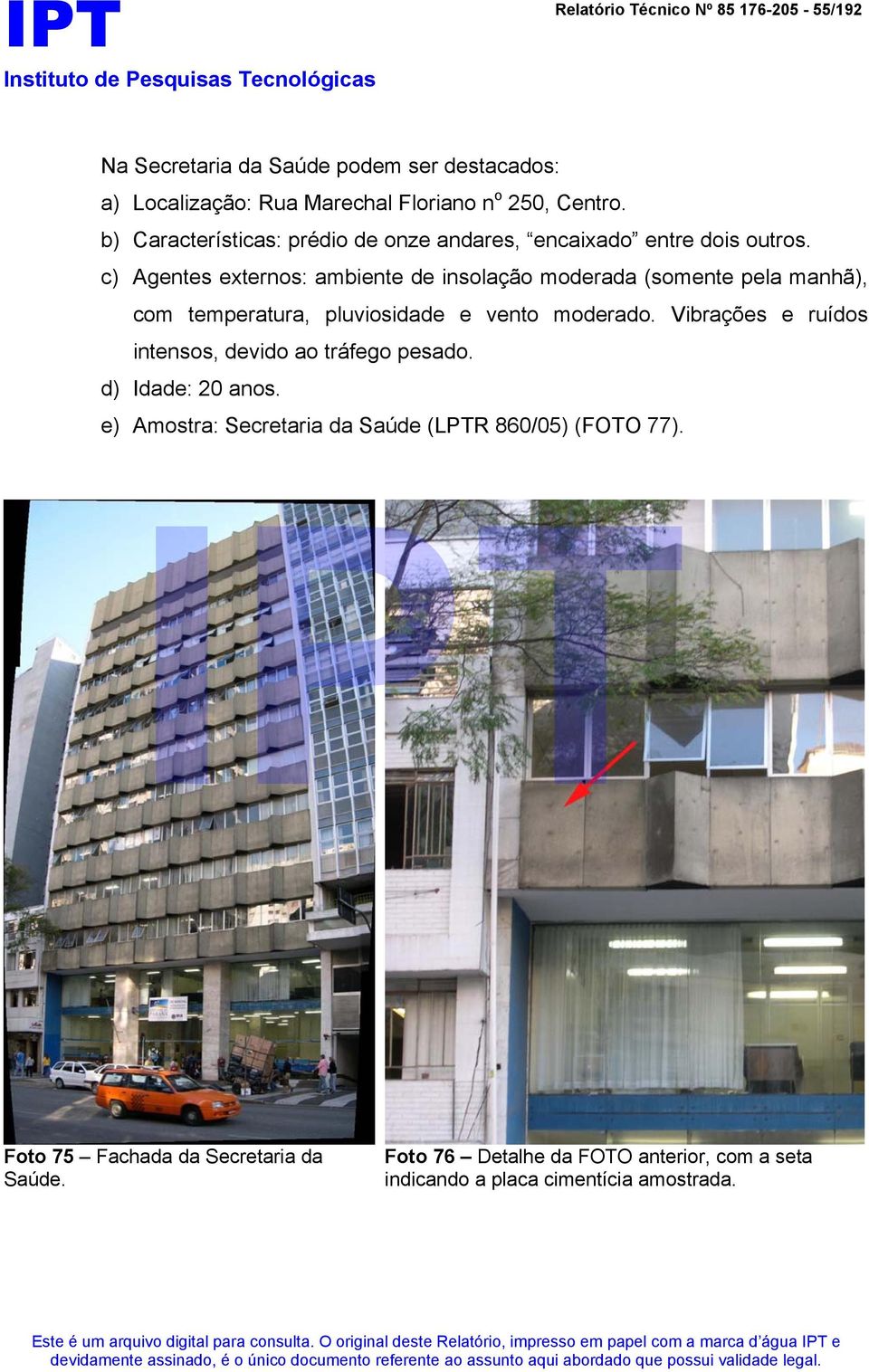 c) Agentes externos: ambiente de insolação moderada (somente pela manhã), com temperatura, pluviosidade e vento moderado.