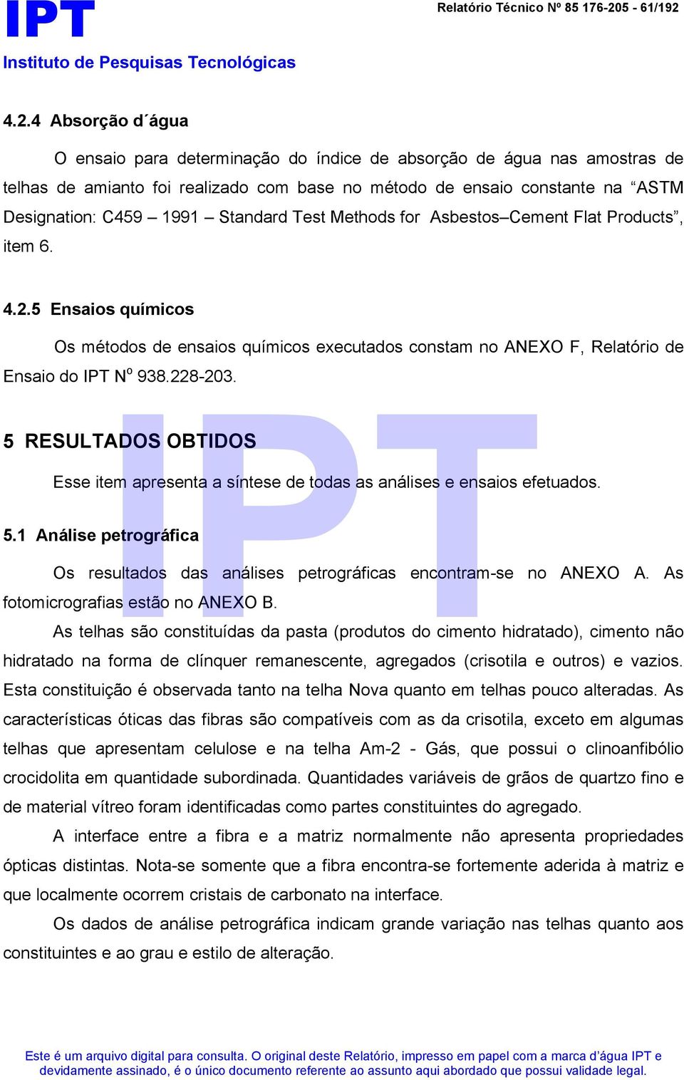 4.2.4 Absorção d água O ensaio para determinação do índice de absorção de água nas amostras de telhas de amianto foi realizado com base no método de ensaio constante na ASTM Designation: C459 1991