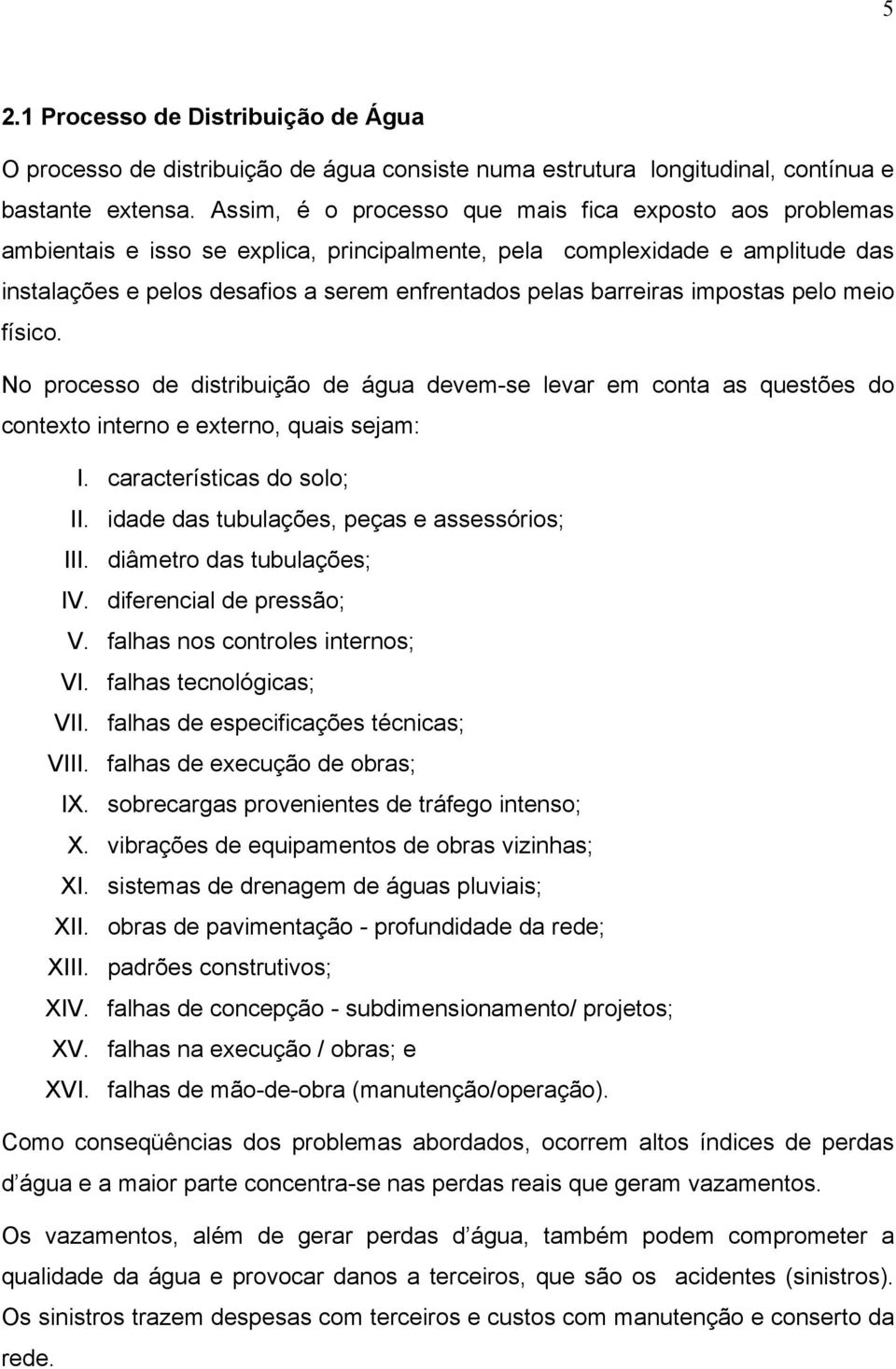 barreiras impostas pelo meio físico. No processo de distribuição de água devem-se levar em conta as questões do contexto interno e externo, quais sejam: I. características do solo; II.