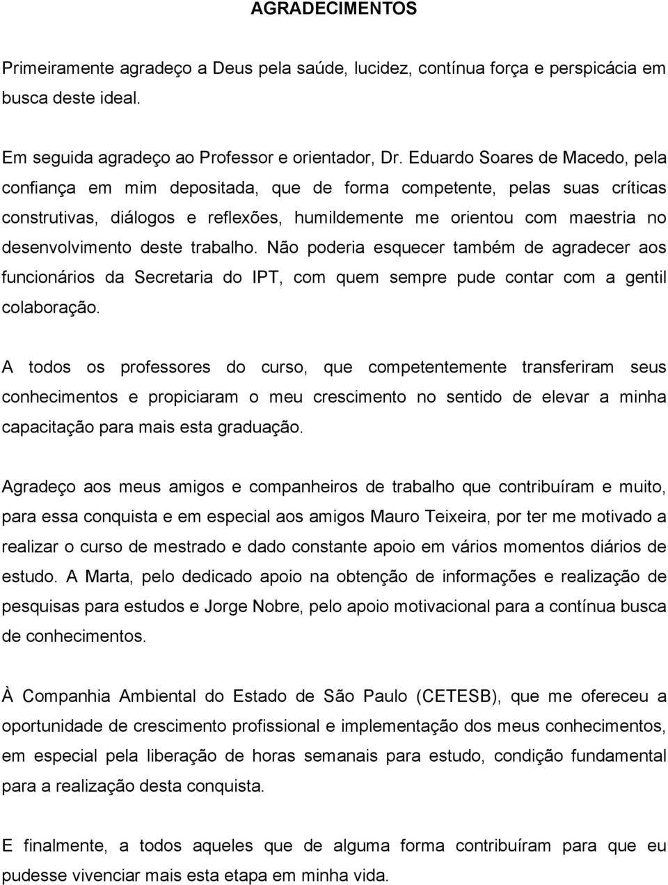 deste trabalho. Não poderia esquecer também de agradecer aos funcionários da Secretaria do IPT, com quem sempre pude contar com a gentil colaboração.