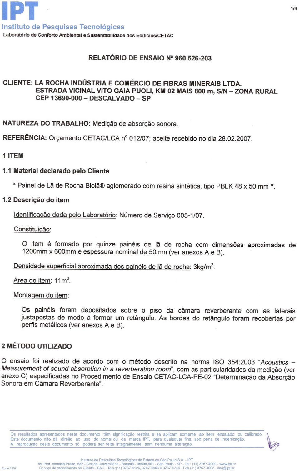 REFERÊNCIA: Orçamento CETAC/LCA no012/07; aceite recebido no dia 28.02.2007. 1 ITEM 1.