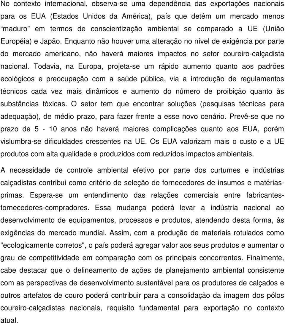 Todavia, na Europa, projeta-se um rápido aumento quanto aos padrões ecológicos e preocupação com a saúde pública, via a introdução de regulamentos técnicos cada vez mais dinâmicos e aumento do número