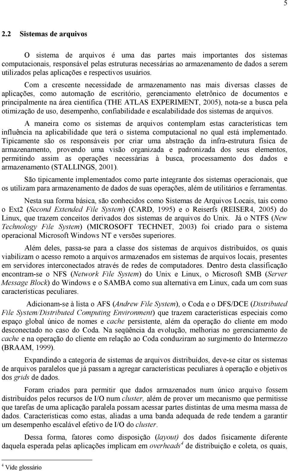 Com a crescente necessidade de armazenamento nas mais diversas classes de aplicações, como automação de escritório, gerenciamento eletrônico de documentos e principalmente na área científica (THE