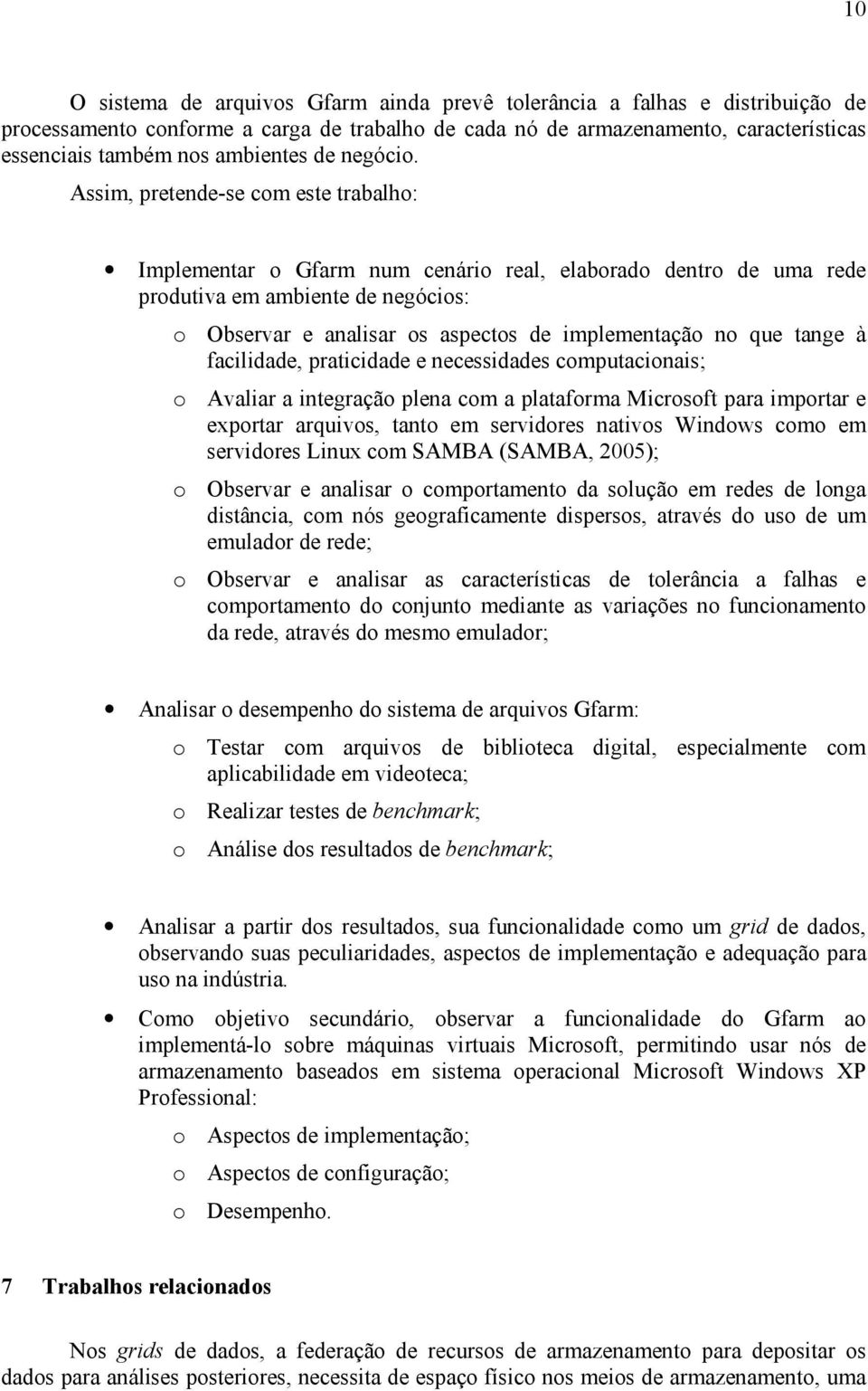 Assim, pretende-se com este trabalho: Implementar o Gfarm num cenário real, elaborado dentro de uma rede produtiva em ambiente de negócios: o Observar e analisar os aspectos de implementação no que