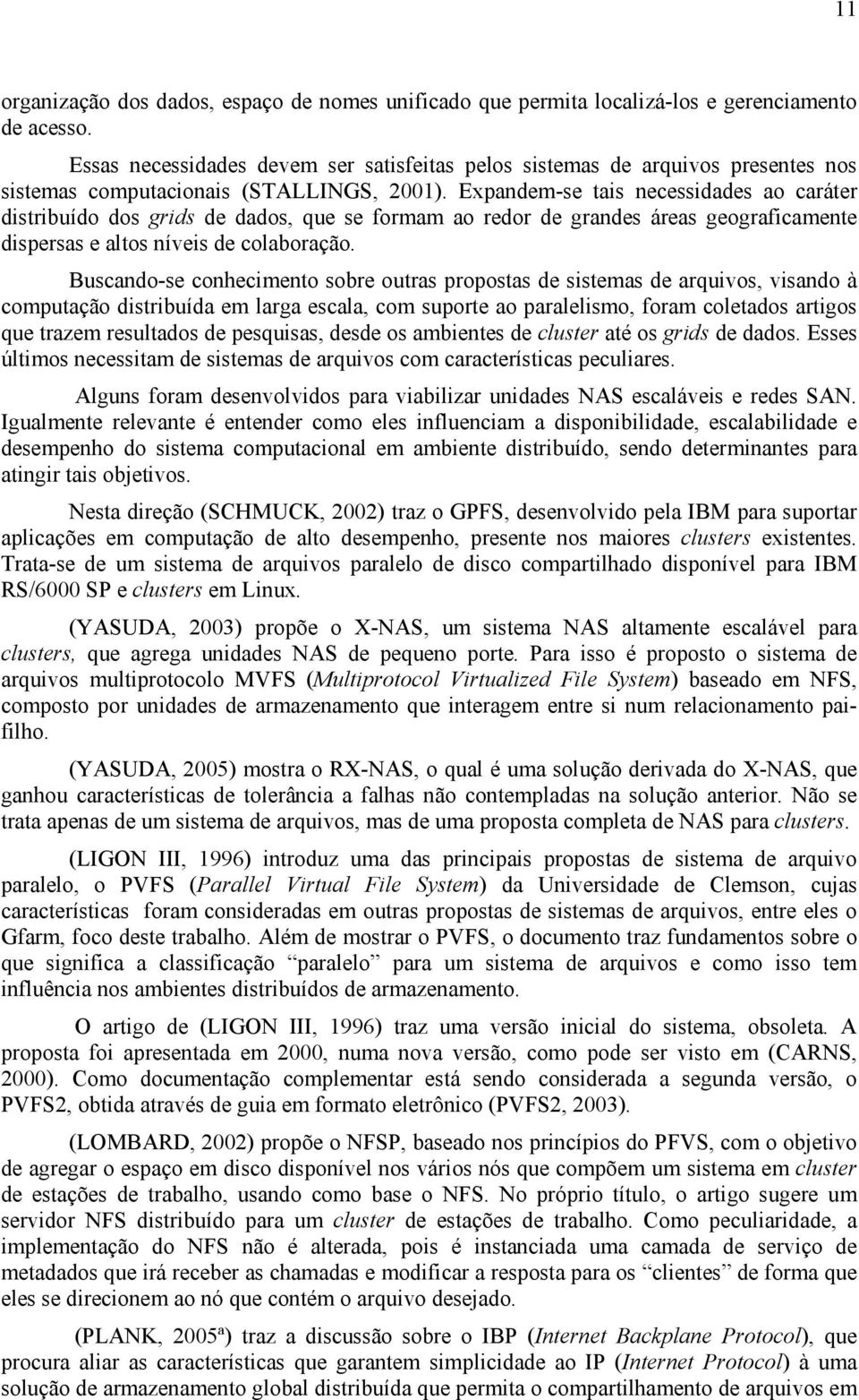 Expandem-se tais necessidades ao caráter distribuído dos grids de dados, que se formam ao redor de grandes áreas geograficamente dispersas e altos níveis de colaboração.