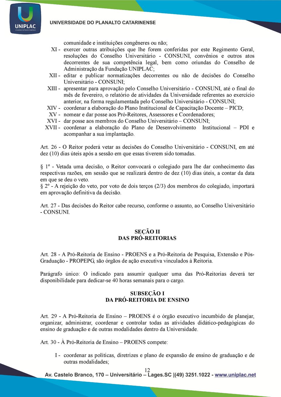 Universitário - CONSUNI; XIII - apresentar para aprovação pelo Conselho Universitário - CONSUNI, até o final do mês de fevereiro, o relatório de atividades da Universidade referentes ao exercício