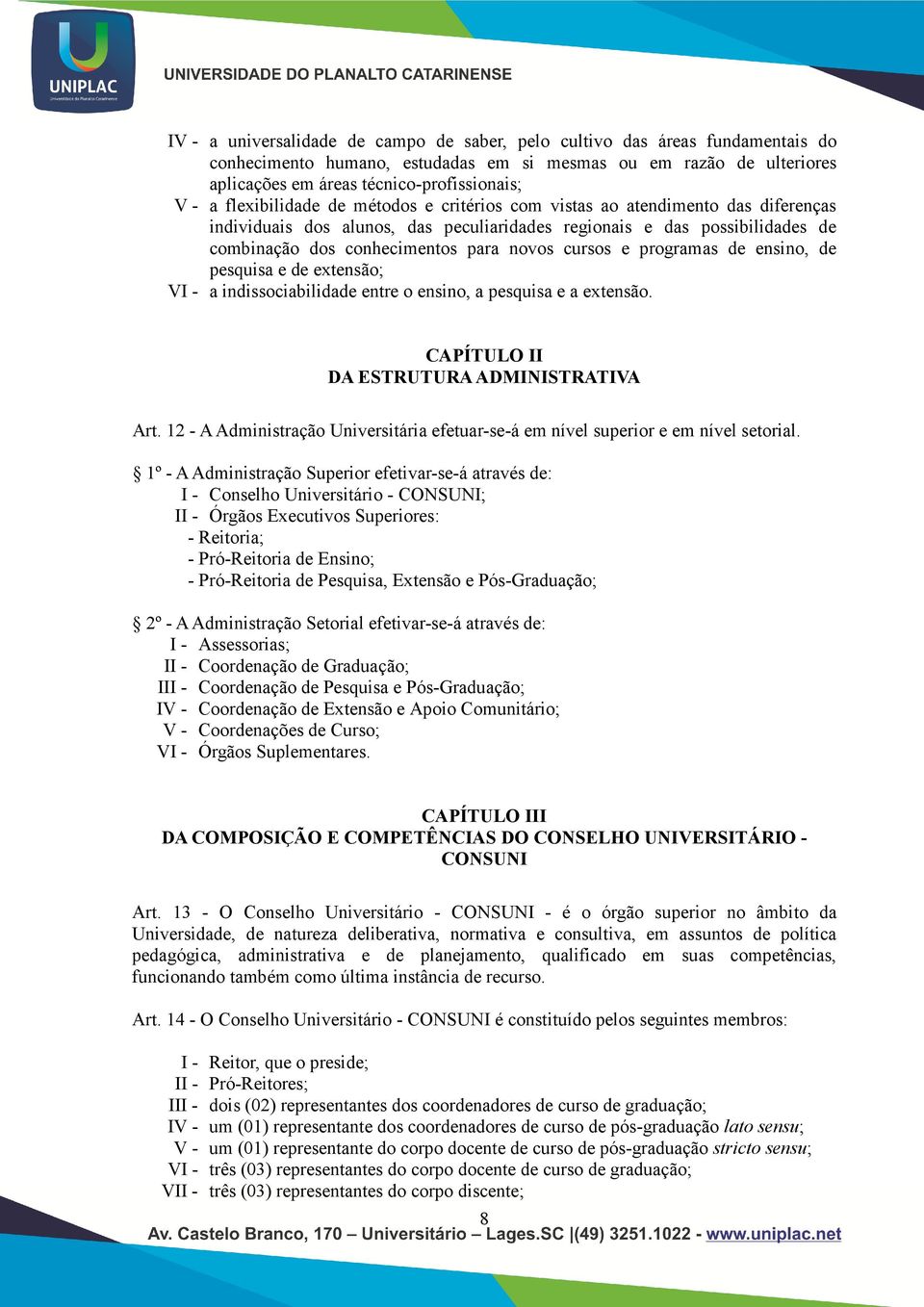 cursos e programas de ensino, de pesquisa e de extensão; VI - a indissociabilidade entre o ensino, a pesquisa e a extensão. CAPÍTULO II DA ESTRUTURA ADMINISTRATIVA Art.