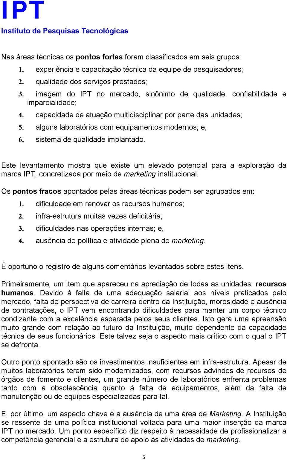 alguns laboratórios com equipamentos modernos; e, 6. sistema de qualidade implantado.