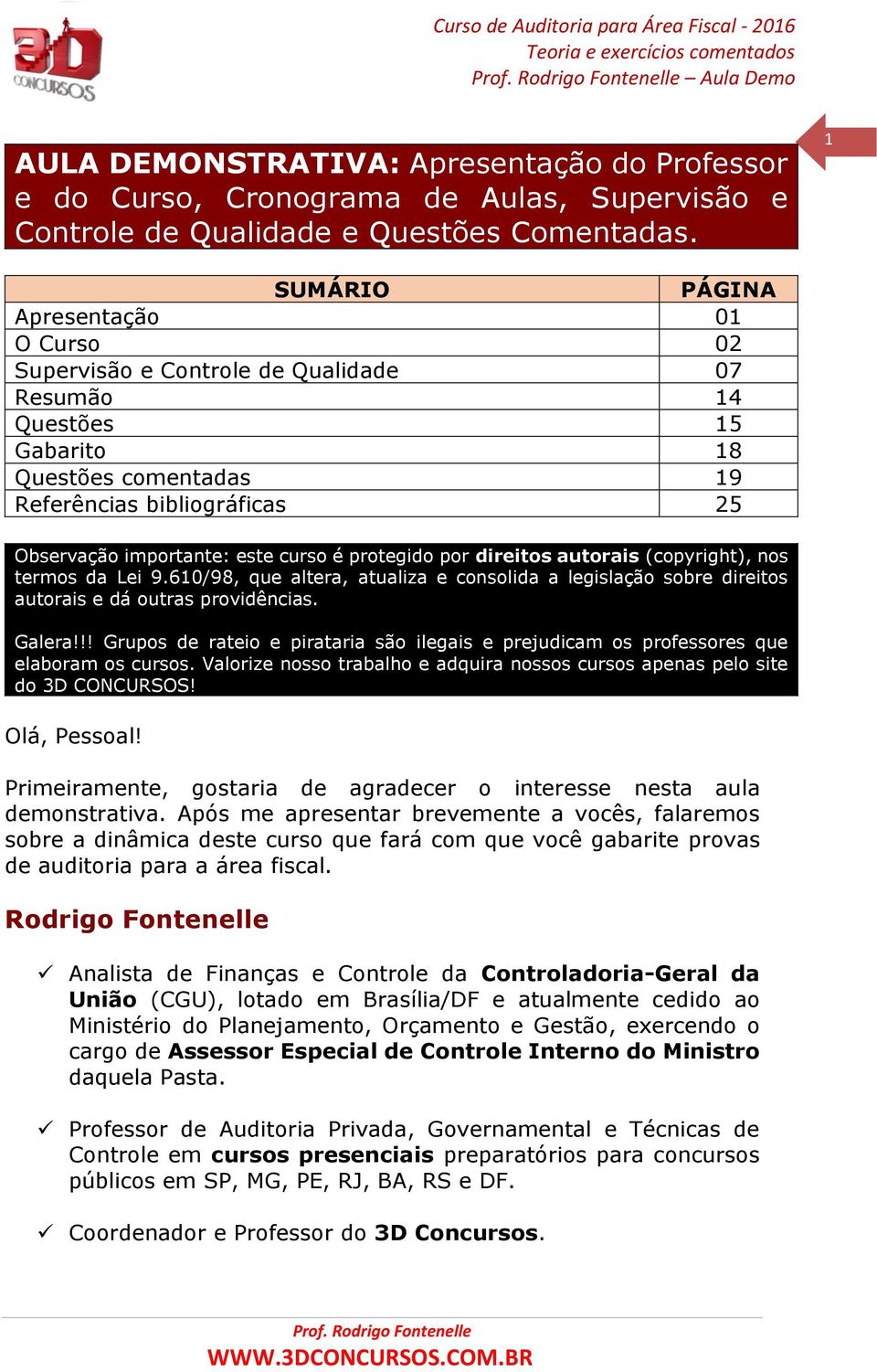 curso é protegido por direitos autorais (copyright), nos termos da Lei 9.610/98, que altera, atualiza e consolida a legislação sobre direitos autorais e dá outras providências. Galera!