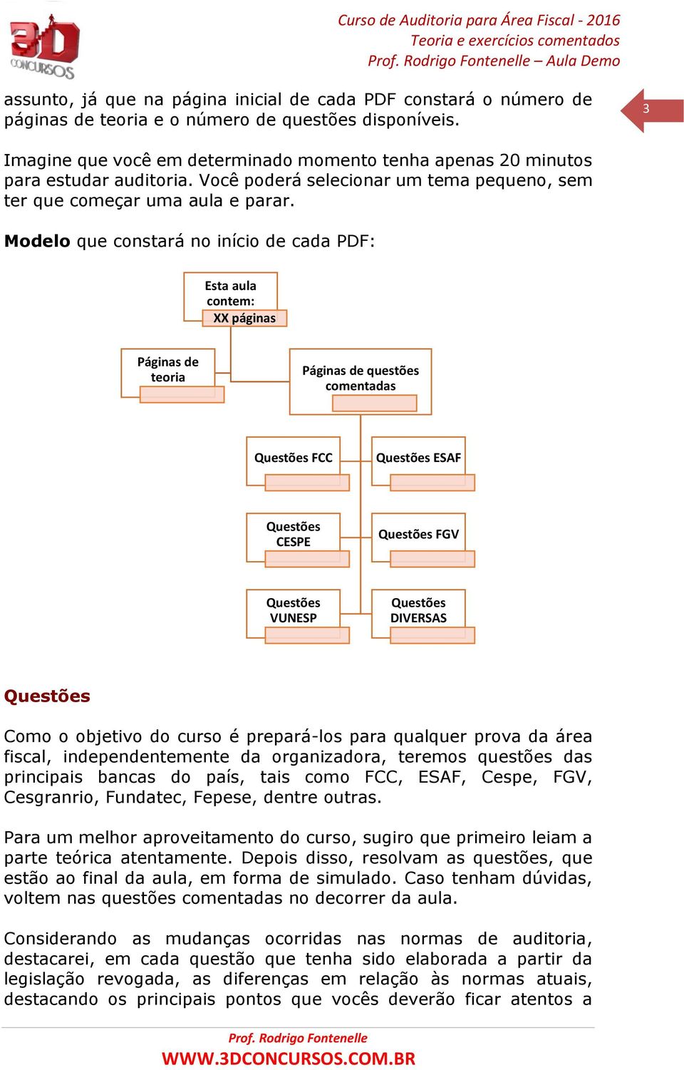 Modelo que constará no início de cada PDF: Esta aula contem: XX páginas Páginas de teoria Páginas de questões comentadas Questões FCC Questões ESAF Questões CESPE Questões FGV Questões VUNESP