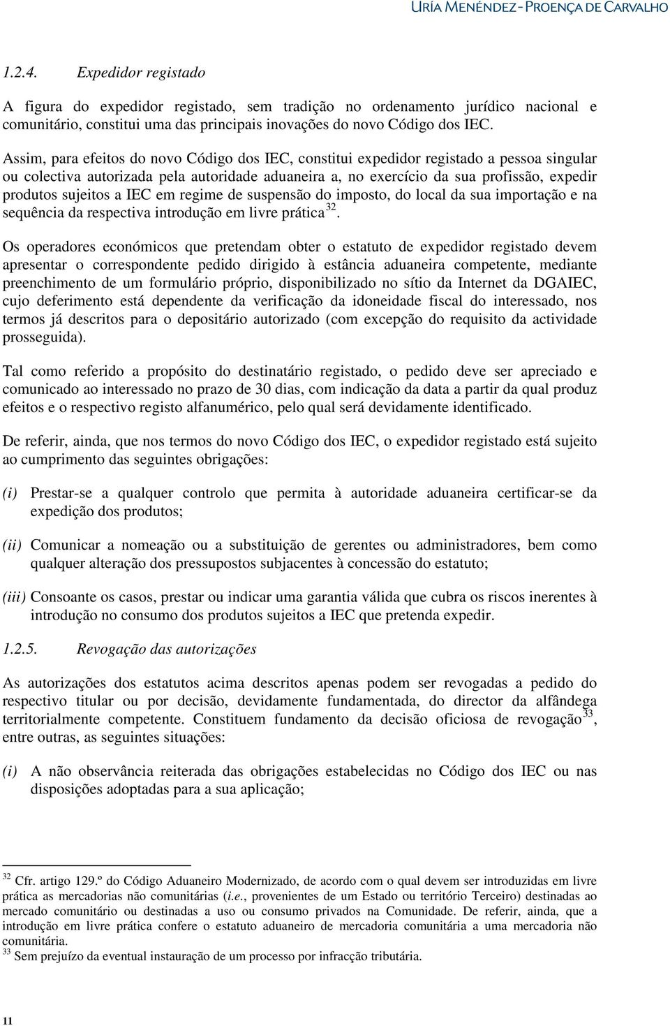 sujeitos a IEC em regime de suspensão do imposto, do local da sua importação e na sequência da respectiva introdução em livre prática 32.